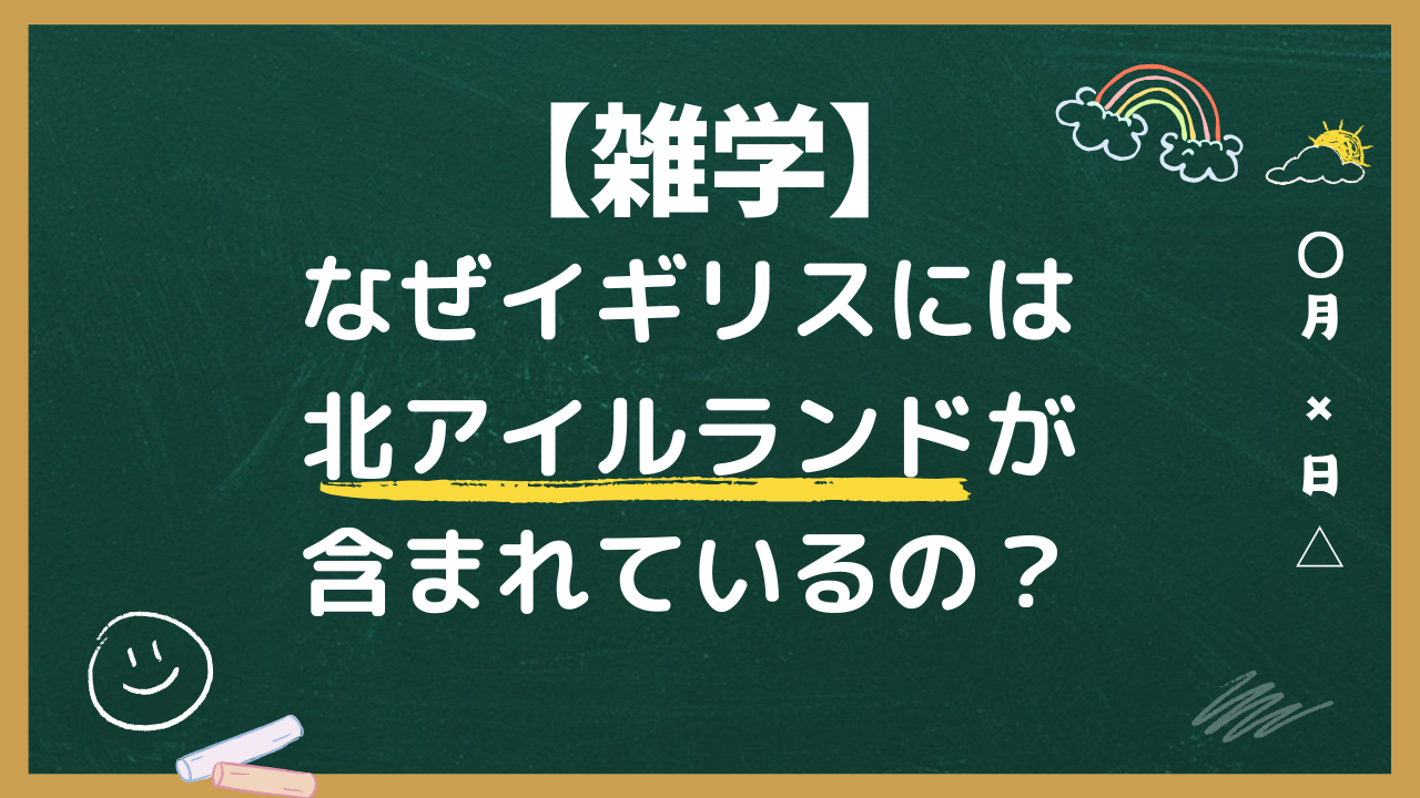 【雑学】なぜイギリスには北アイルランドが含まれているの？