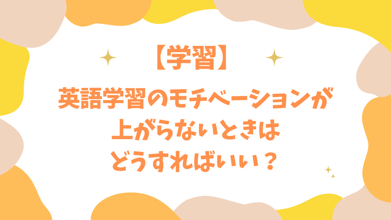 英語学習のモチベーションが上がらないときはどうすればいい？