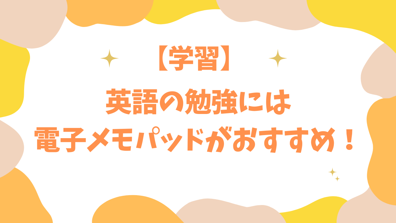 英語の勉強には電子メモパッドがおすすめ！