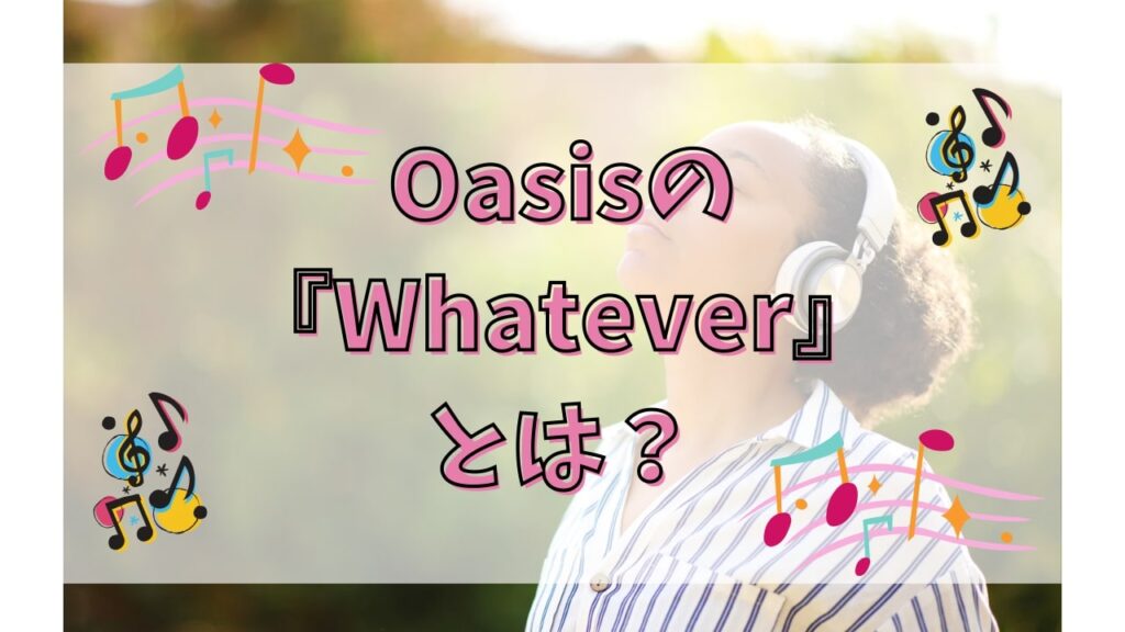 Oasisの『Whatever』とは？