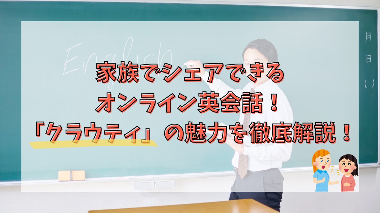 家族でシェアできるオンライン英会話！「クラウティ」の魅力を徹底解説！