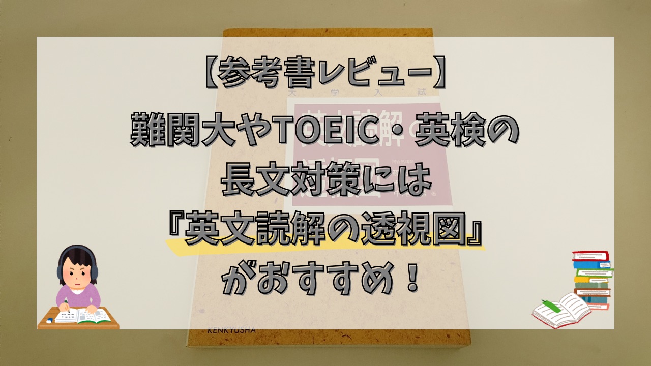 【参考書レビュー】難関大やTOEIC・英検の長文対策には『英文読解の透視図』がおすすめ！