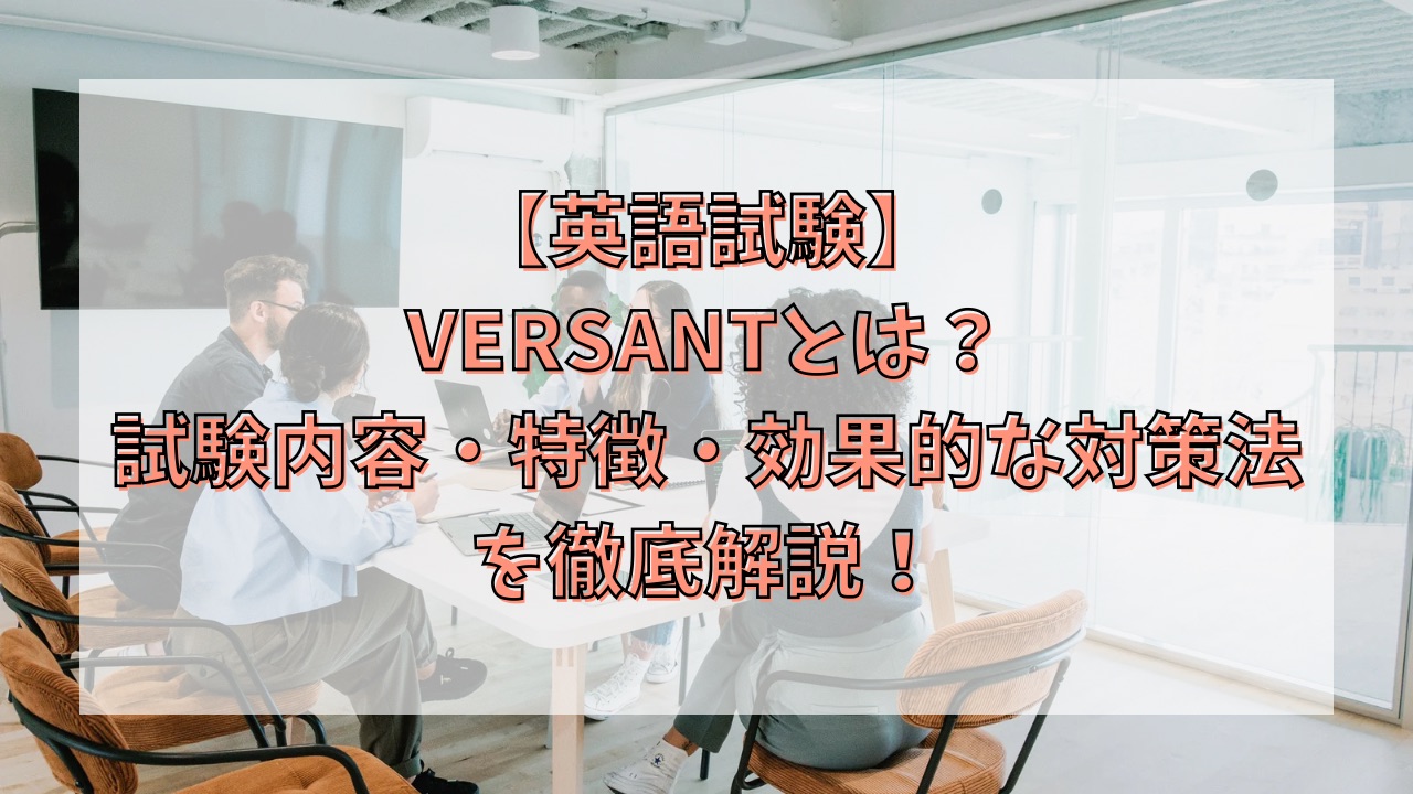 【英語試験】VERSANTとは？試験内容・特徴・効果的な対策法を徹底解説！