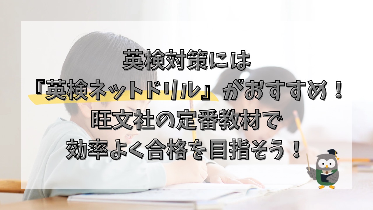 英検対策には『英検ネットドリル』がおすすめ！旺文社の定番教材で効率よく合格を目指そう！