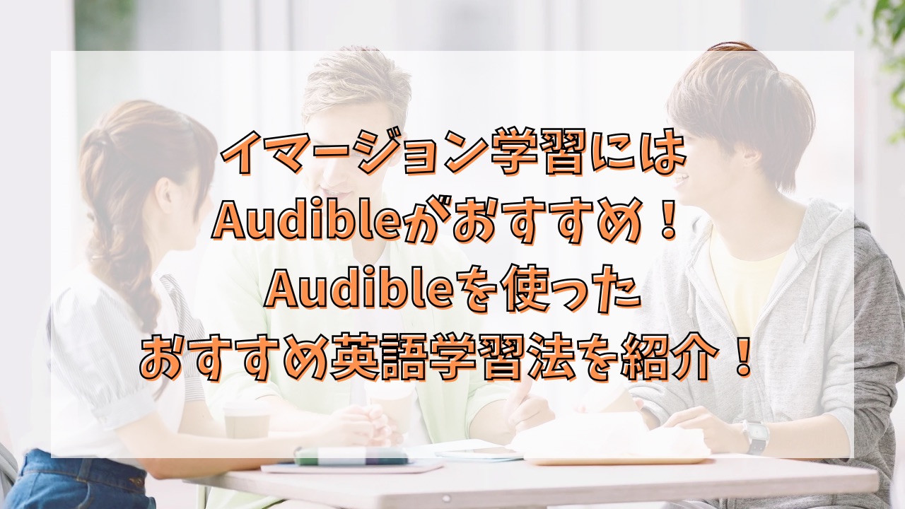 イマージョン学習にはAudibleがおすすめ！Audibleを使ったおすすめ英語学習法を紹介！