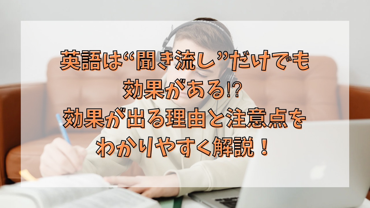 英語は“聞き流し”だけでも効果がある⁉︎ 効果が出る理由と注意点をわかりやすく解説！